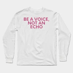 Be a voice, not an echo Long Sleeve T-Shirt